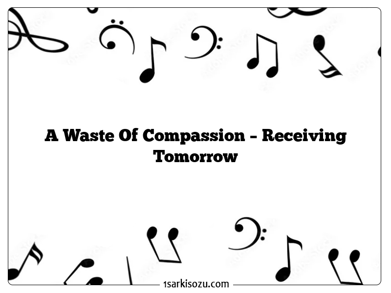 A Waste Of Compassion – Receiving Tomorrow