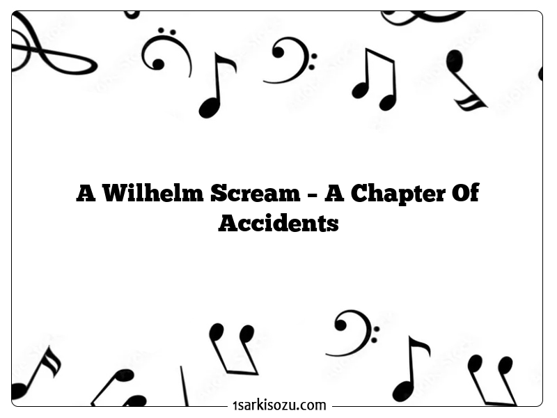 A Wilhelm Scream – A Chapter Of Accidents