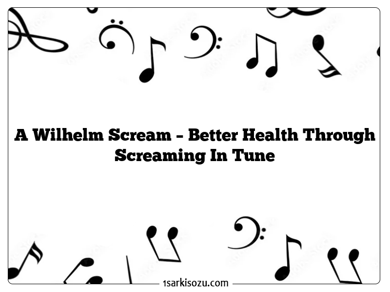 A Wilhelm Scream – Better Health Through Screaming In Tune