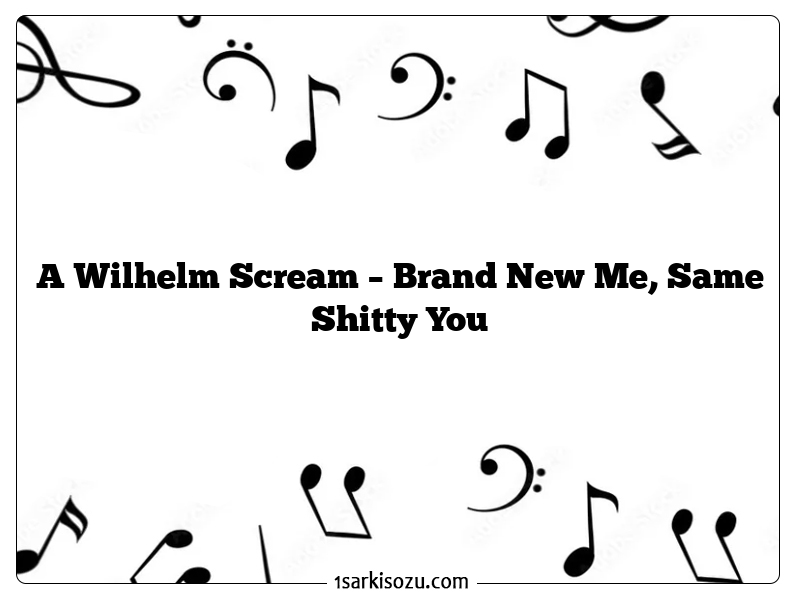 A Wilhelm Scream – Brand New Me, Same Shitty You