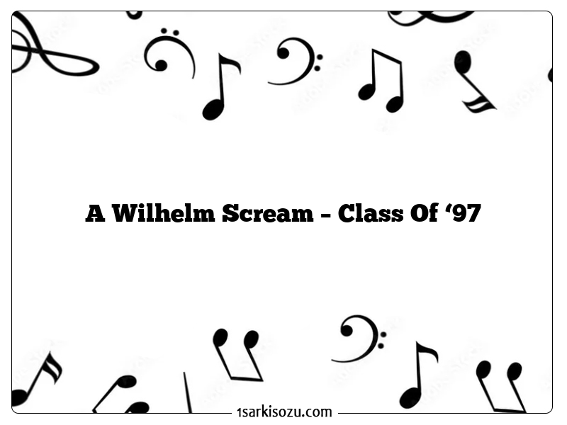 A Wilhelm Scream – Class Of ‘97