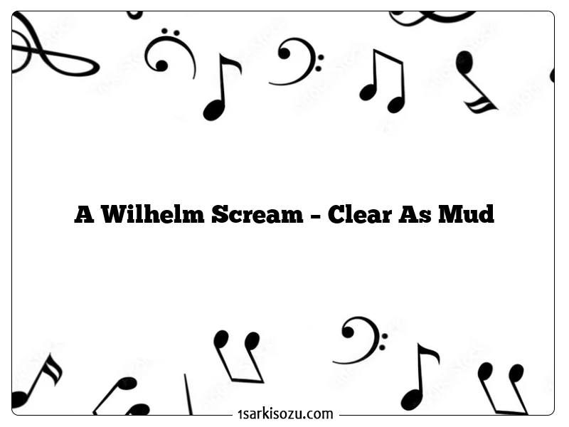 A Wilhelm Scream – Clear As Mud