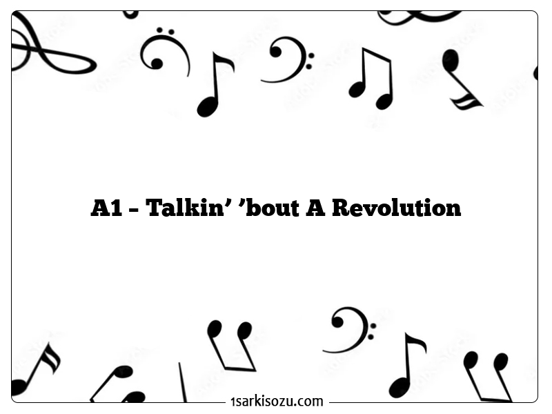 A1 – Talkin’ ’bout A Revolution