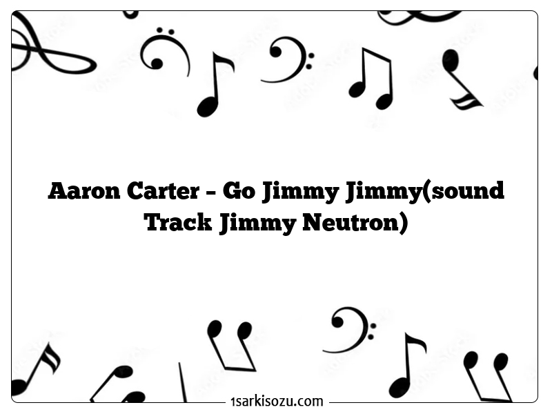 Aaron Carter – Go Jimmy Jimmy(sound Track Jimmy Neutron)