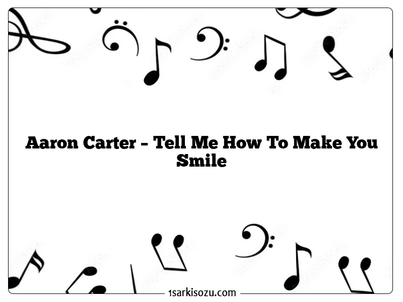 Aaron Carter – Tell Me How To Make You Smile