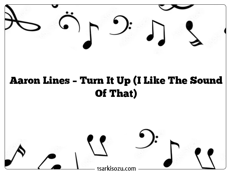 Aaron Lines – Turn It Up (I Like The Sound Of That)