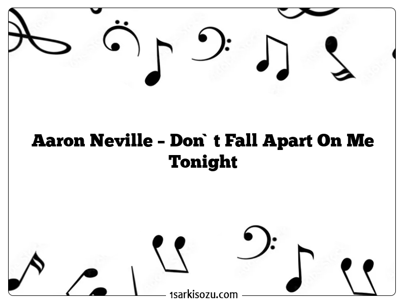 Aaron Neville – Don`t Fall Apart On Me Tonight