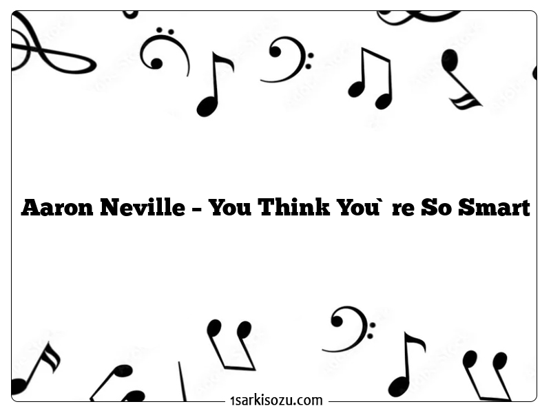 Aaron Neville – You Think You`re So Smart