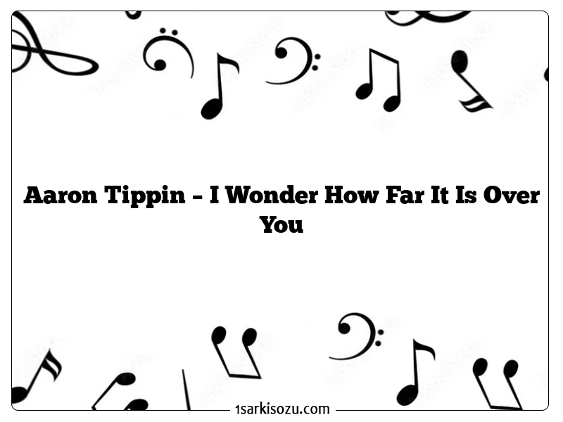 Aaron Tippin – I Wonder How Far It Is Over You