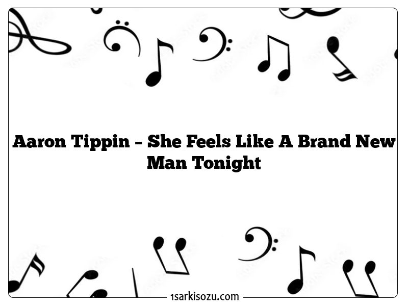 Aaron Tippin – She Feels Like A Brand New Man Tonight