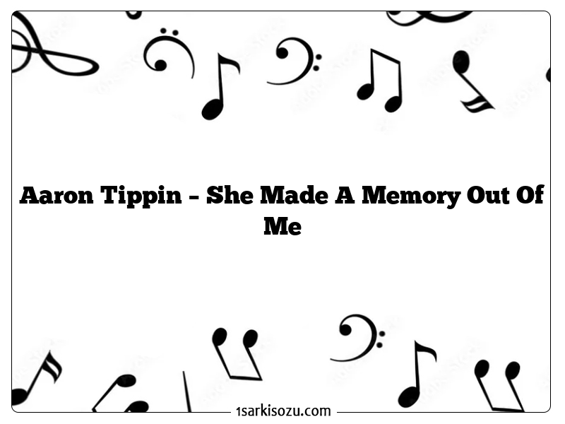 Aaron Tippin – She Made A Memory Out Of Me