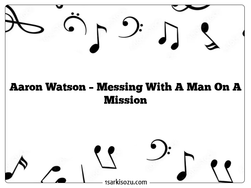 Aaron Watson – Messing With A Man On A Mission