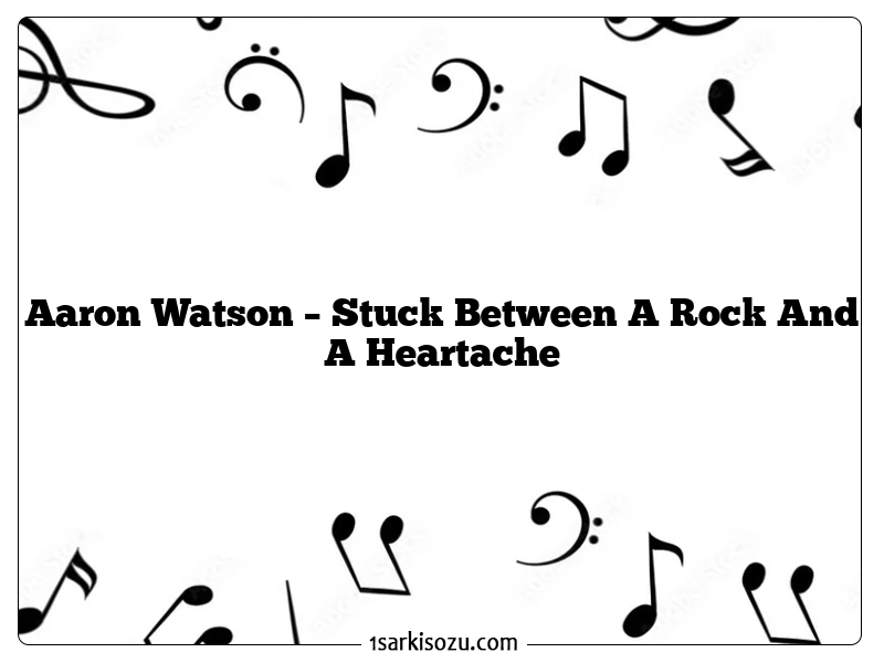 Aaron Watson – Stuck Between A Rock And A Heartache