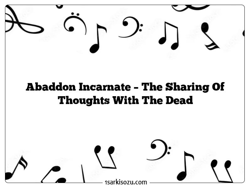 Abaddon Incarnate – The Sharing Of Thoughts With The Dead