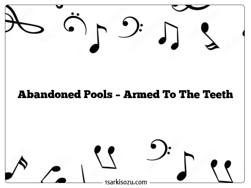 Abandoned Pools – Armed To The Teeth