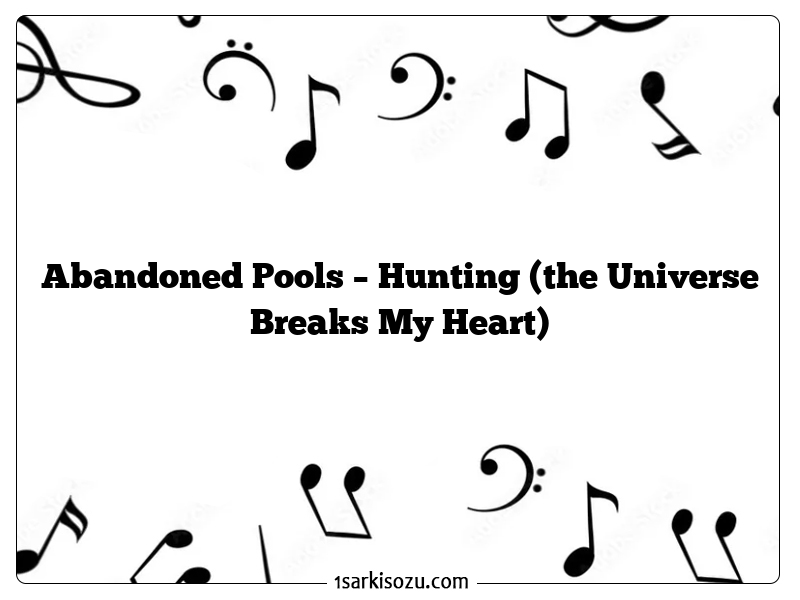 Abandoned Pools – Hunting (the Universe Breaks My Heart)