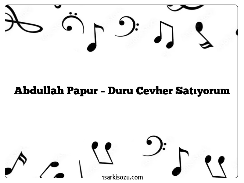 Abdullah Papur – Duru Cevher Satıyorum