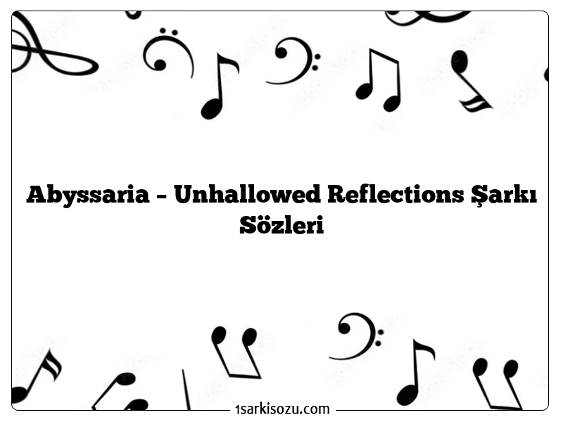 Abyssaria – Unhallowed Reflections Şarkı Sözleri