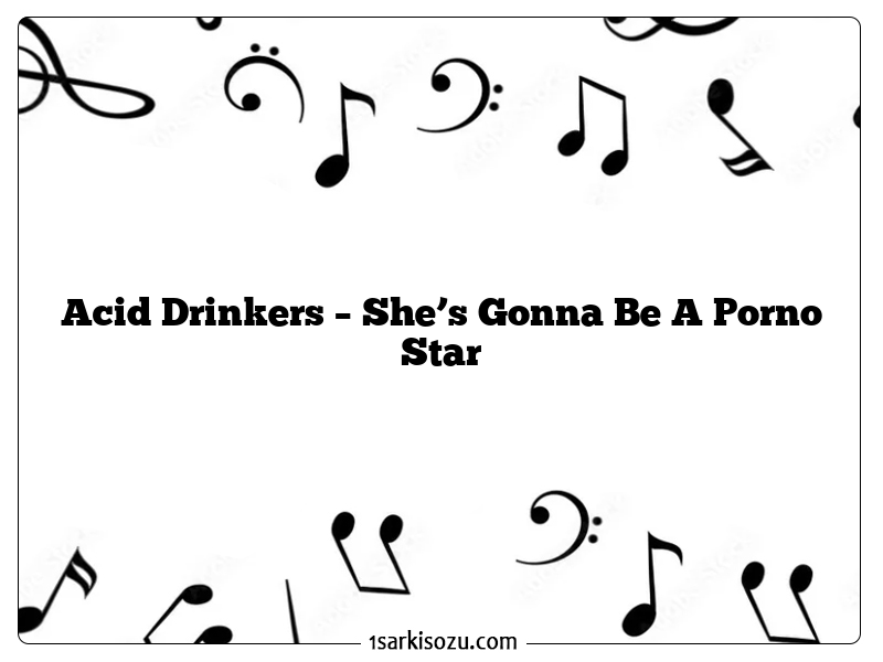 Acid Drinkers – She’s Gonna Be A Porno Star