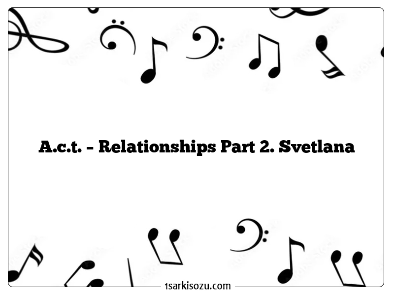 A.c.t. – Relationships Part 2. Svetlana