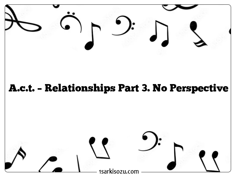 A.c.t. – Relationships Part 3. No Perspective