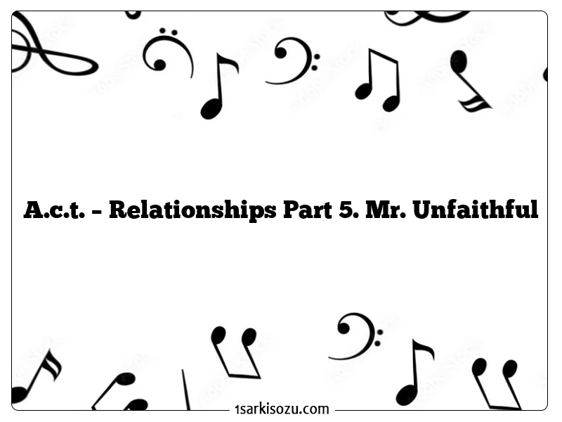 A.c.t. – Relationships Part 5. Mr. Unfaithful