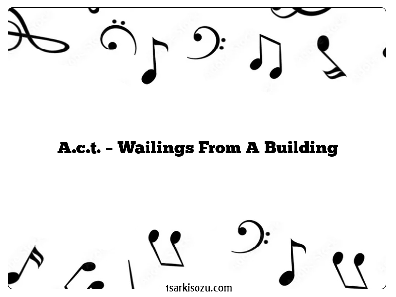 A.c.t. – Wailings From A Building