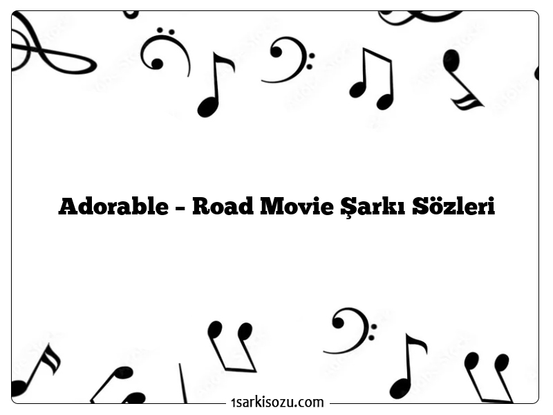 Adorable – Road Movie Şarkı Sözleri