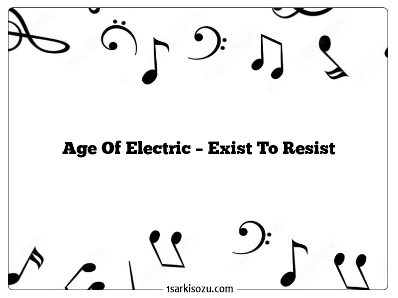 Age Of Electric – Exist To Resist