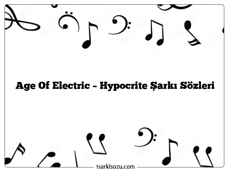 Age Of Electric – Hypocrite Şarkı Sözleri