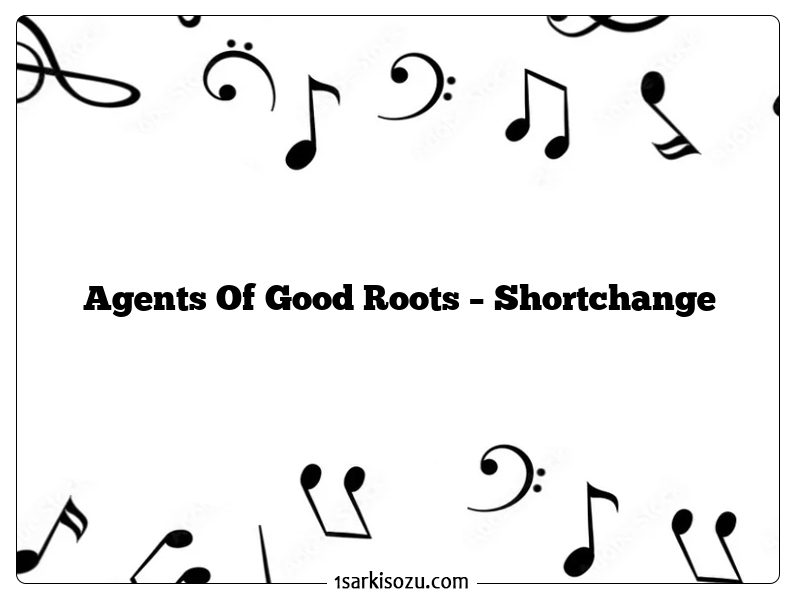 Agents Of Good Roots – Shortchange