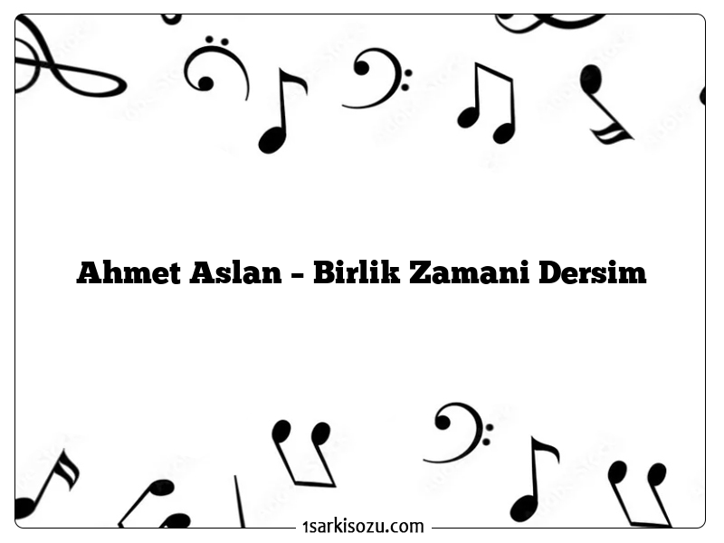 Ahmet Aslan – Birlik Zamani Dersim