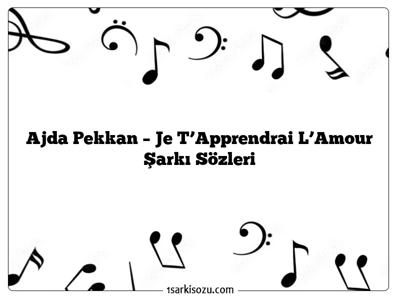 Ajda Pekkan – Je T’Apprendrai L’Amour Şarkı Sözleri