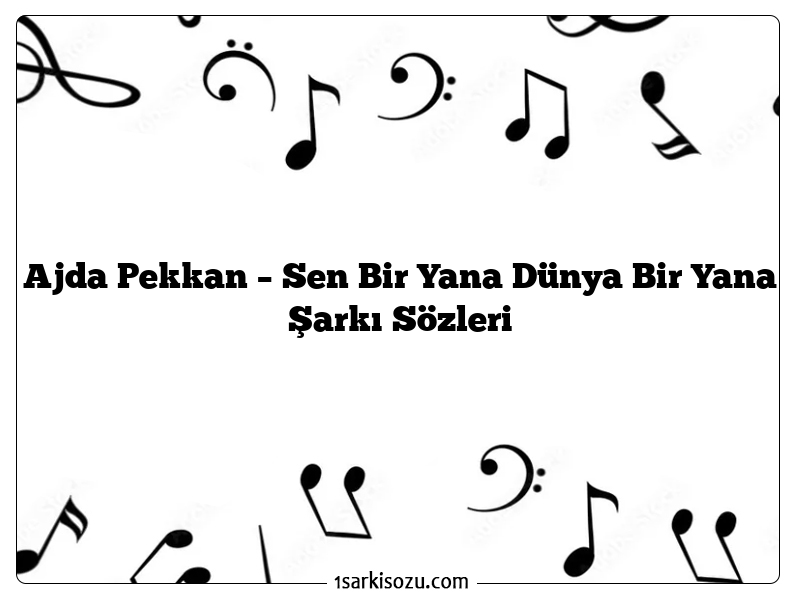 Ajda Pekkan – Sen Bir Yana Dünya Bir Yana Şarkı Sözleri