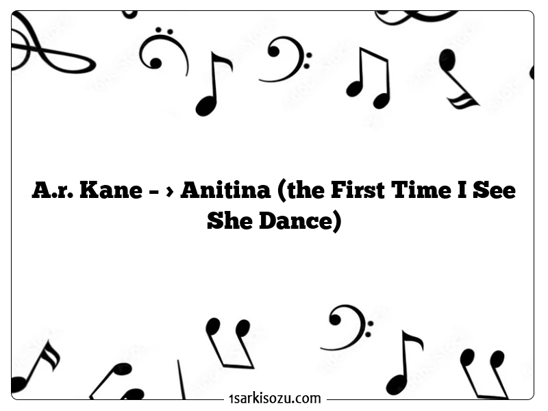 A.r. Kane – > Anitina (the First Time I See She Dance)