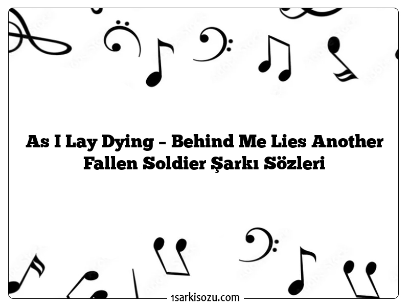 As I Lay Dying – Behind Me Lies Another Fallen Soldier Şarkı Sözleri