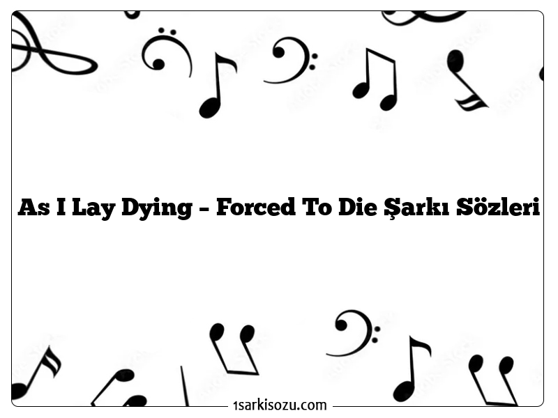 As I Lay Dying – Forced To Die Şarkı Sözleri