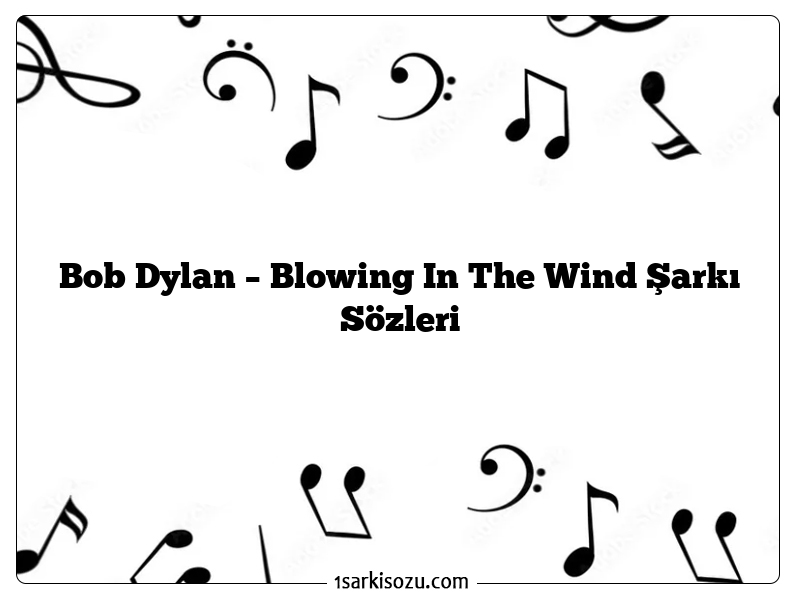 Bob Dylan – Blowing In The Wind Şarkı Sözleri