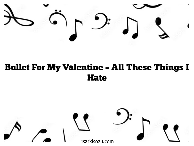 Bullet For My Valentine – All These Things I Hate