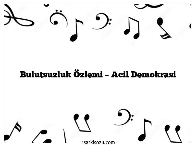 Bulutsuzluk Özlemi – Acil Demokrasi