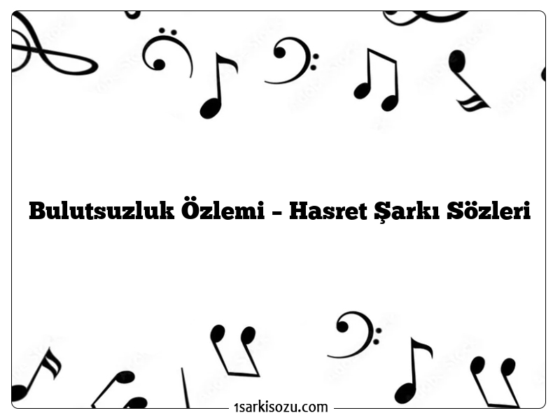 Bulutsuzluk Özlemi – Hasret Şarkı Sözleri