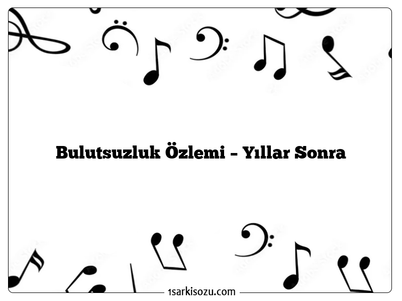 Bulutsuzluk Özlemi – Yıllar Sonra