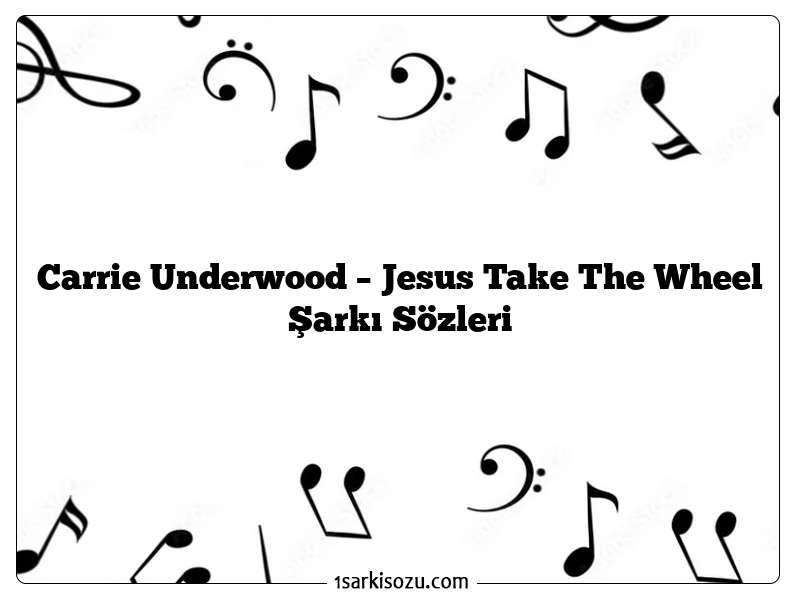 Carrie Underwood – Jesus Take The Wheel Şarkı Sözleri