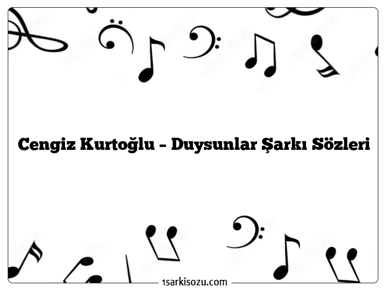 Cengiz Kurtoğlu – Duysunlar Şarkı Sözleri