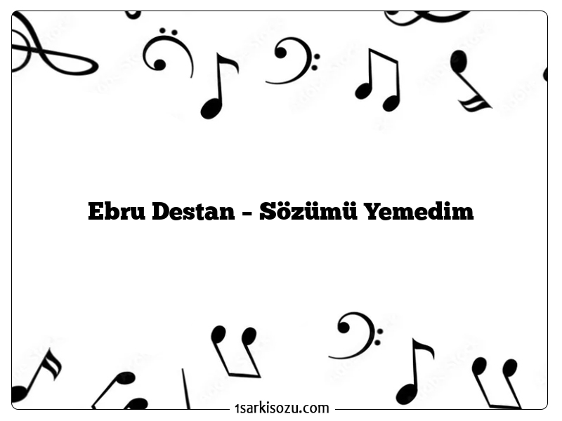 Ebru Destan – Sözümü Yemedim