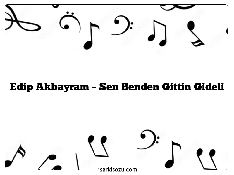 Edip Akbayram – Sen Benden Gittin Gideli