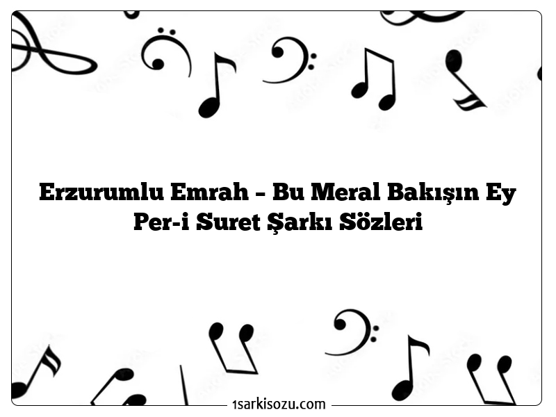 Erzurumlu Emrah – Bu Meral Bakışın Ey Per-i Suret Şarkı Sözleri