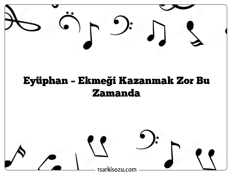 Eyüphan – Ekmeği Kazanmak Zor Bu Zamanda