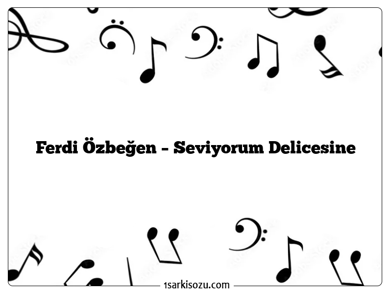 Ferdi Özbeğen – Seviyorum Delicesine