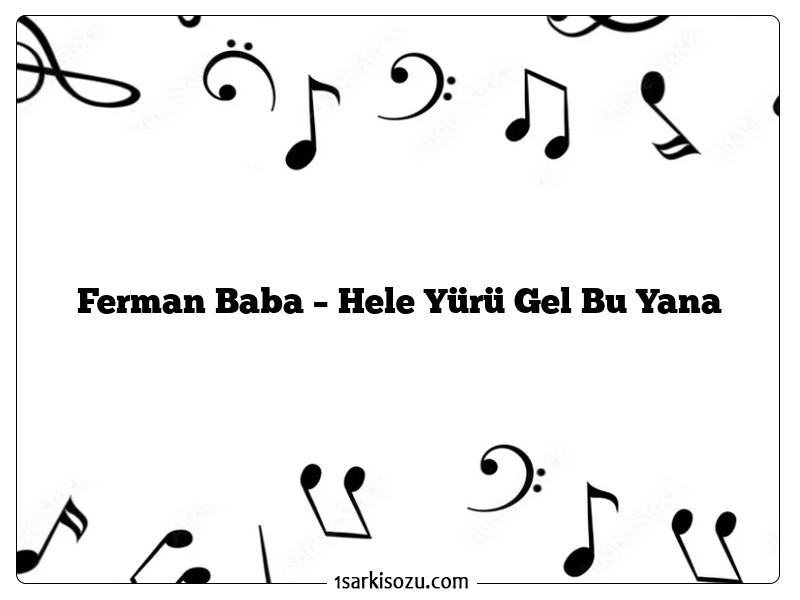 Ferman Baba – Hele Yürü Gel Bu Yana